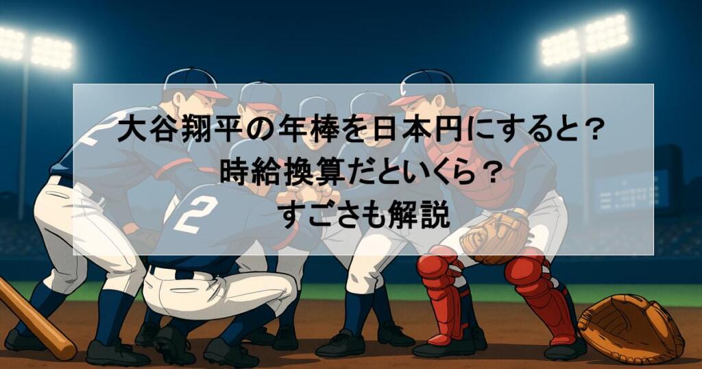 大谷翔平の年棒を日本円にすると？時給換算だといくら？すごさも解説