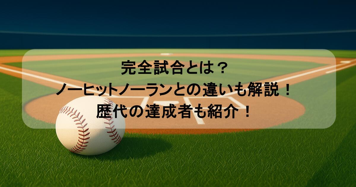 完全試合とは？ノーヒットノーランとの違いも解説！歴代の達成者も紹介！