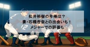 松井裕樹の年棒は？妻・石橋杏奈との出会いも！メジャーでの評価も