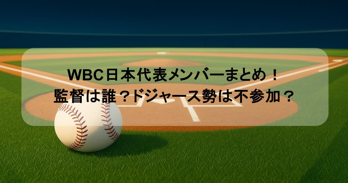 WBC日本代表メンバーまとめ!監督は誰?ドジャース勢は不参加?