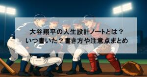大谷翔平の人生設計ノートとは？いつ書いた？書き方や注意点まとめ