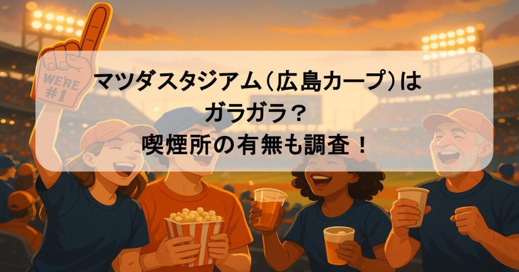 マツダスタジアム(広島カープ)はガラガラ?喫煙所の有無も調査!