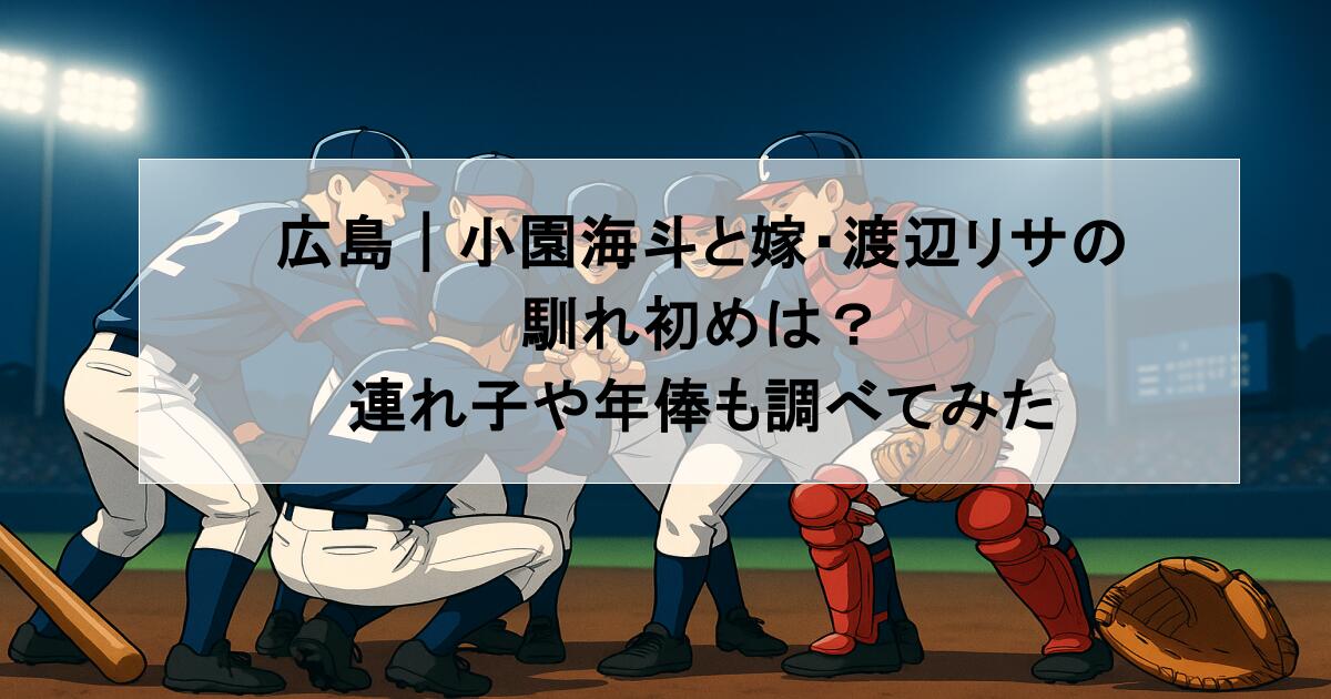 広島｜小園海斗と嫁・渡辺リサの馴れ初めは？連れ子や年俸も調べてみた