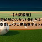 【大阪桐蔭】 野球部のスカウト条件とは?卒業したプロ野球選手まとめ